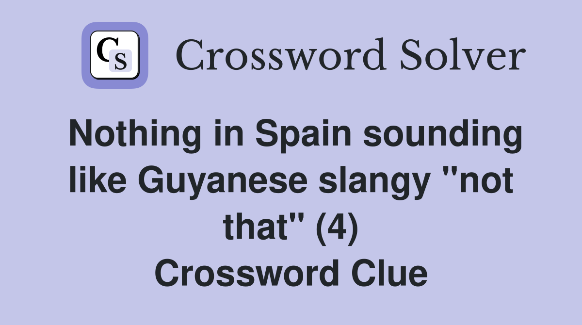 Nothing in Spain sounding like Guyanese slangy "not that" (4